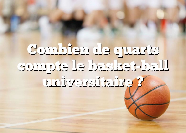 Combien de quarts compte le basket-ball universitaire ?